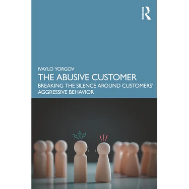 The Abusive Customer: Breaking the Silence Around Customers' Aggressive Behavior