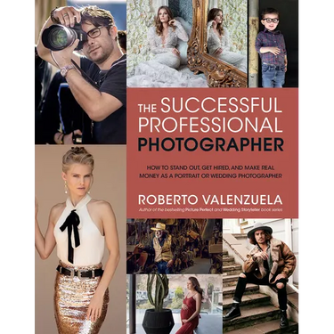 The Successful Professional Photographer: How to Stand Out, Get Hired, and Make Real Money as a Portrait or Wedding Photographer