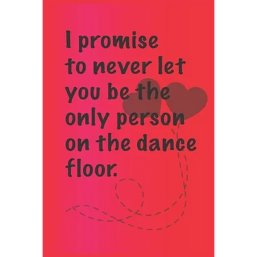 I promise to never let you be the. only person on the dance floor.: Best Gift or friends, Funny Gifts for Women, Valentines, Galentines Day Gifts for