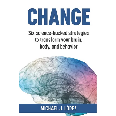 Change: Six science-backed strategies to transform your brain, body, and behavior