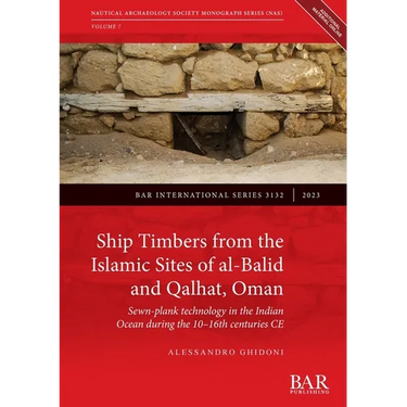 Ship Timbers from the Islamic Sites of al-Balid and Qalhat, Oman: Sewn-plank technology in the Indian Ocean during the 10-16th centuries CE