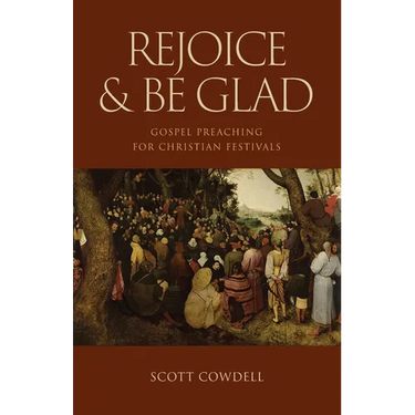 Rejoice & Be Glad: Gospel Preaching for Christian Festivals