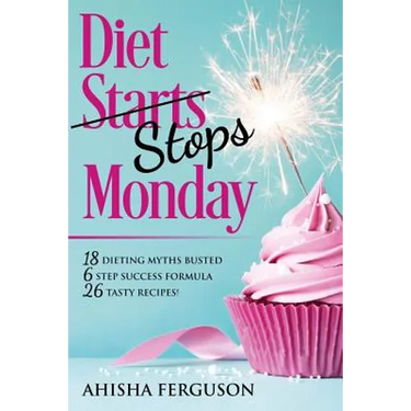 Diet Stops Monday: 18 Dieting Myths Busted, 6 Step Success Formula, 26 Tasty Recipes