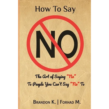 How To Say No: The Art of Saying No To People You Can't Say No To