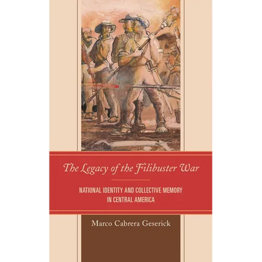 The Legacy of the Filibuster War: National Identity and Collective Memory in Central America