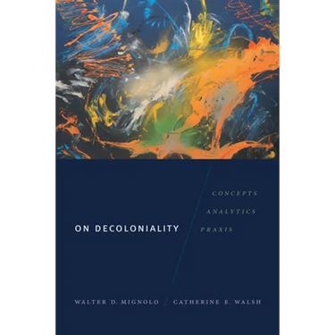 On Decoloniality: Concepts, Analytics, Praxis