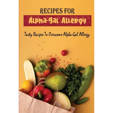 Recipes For Alpha-Gal Allergy: Tasty Recipes To Overcome Alpha-Gal Allergy