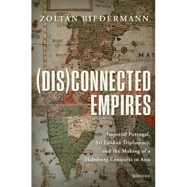 (Dis)Connected Empires: Imperial Portugal, Sri Lankan Diplomacy, and the Making of a Habsburg Conquest in Asia