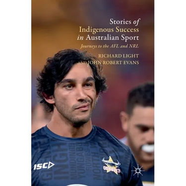 Stories of Indigenous Success in Australian Sport: Journeys to the Afl and Nrl