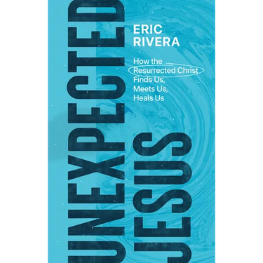 Unexpected Jesus: How the Resurrected Christ Finds Us, Meets Us, Heals Us