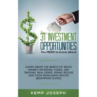 31 Investment Opportunities You NEED to know about: Learn about the basics of stock market investing, forex, day trading, Real Estate, penny stocks an