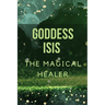 Goddess Isis: The Magical Healer.