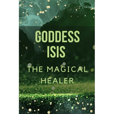 Goddess Isis: The Magical Healer.