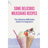 Some Delicious Milkshake Recipes: The Ultimate Milkshake Guide For Beginners: Milkshake Recipe