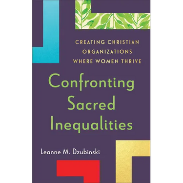 Confronting Sacred Inequalities: Creating Christian Organizations Where Women Thrive