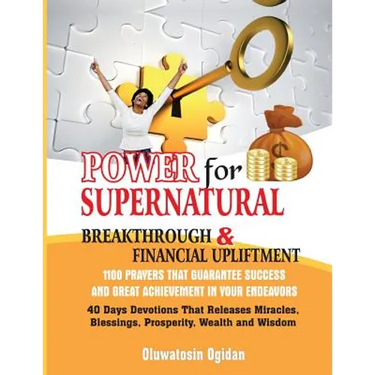 Power for Supernatural Breakthrough and Financial Upliftment: 1100 Prayers that Guarantee Success and Great Achievement in your Endeavors: 40 Days Dev
