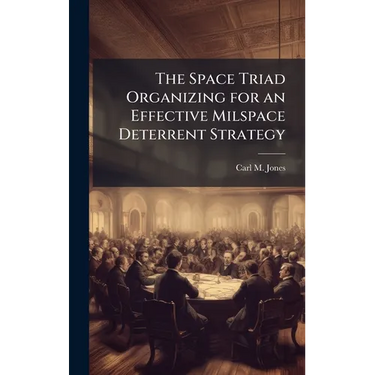 The Space Triad Organizing for an Effective Milspace Deterrent Strategy