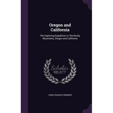 Oregon and California: The Exploring Expedition to The Rocky Mountains, Oregon and California