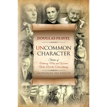 Uncommon Character: Stories of Ordinary Men and Women Who Have Done the Extraordinary
