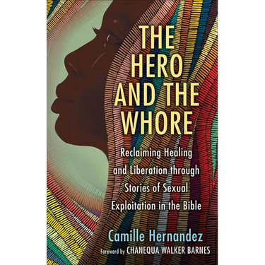 The Hero and the Whore: Reclaiming Healing and Liberation Through the Stories of Sexual Exploitation in the Bible