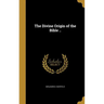 The Divine Origin of the Bible ..