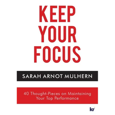 Keep Your Focus: 40 Thought-Pieces on Maintaining Your Top Performance