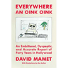Everywhere an Oink Oink: An Embittered, Dyspeptic, and Accurate Report of Forty Years in Hollywood