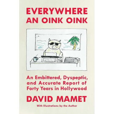 Everywhere an Oink Oink: An Embittered, Dyspeptic, and Accurate Report of Forty Years in Hollywood