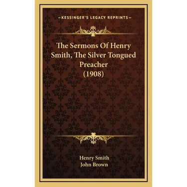 The Sermons Of Henry Smith, The Silver Tongued Preacher (1908)