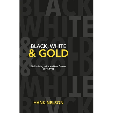 Black, White and Gold: Goldmining in Papua New Guinea 1878-1930