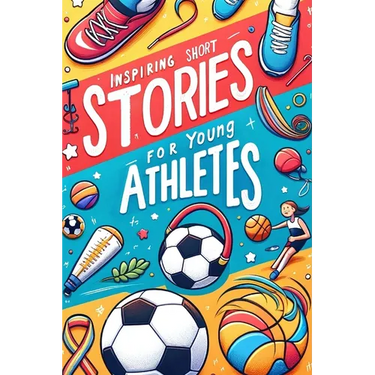Inspiring Short Stories For Young Athletes: Motivational Stories Book for Young Sporting Heroes