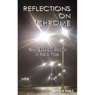 REFLECTIONS ON CHROME Parking Lot Confessions in Poetic Prose