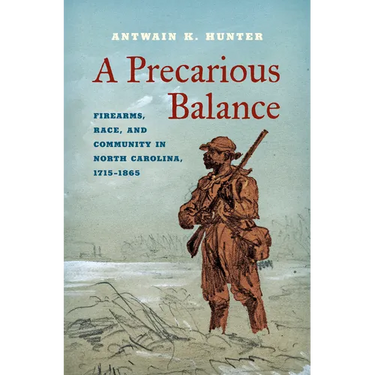 A Precarious Balance: Firearms, Race, and Community in North Carolina, 1715-1865