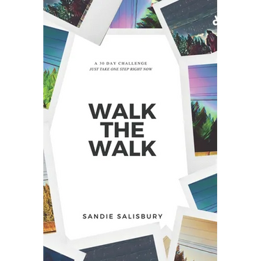 Walk the Walk: A 30 Day Challenge - JUST TAKE ONE STEP RIGHT NOW
