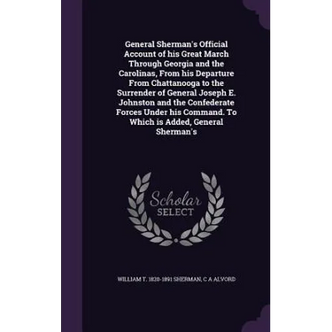 General Sherman's Official Account of his Great March Through Georgia and the Carolinas, From his Departure From Chattanooga to the Surrender of Gener