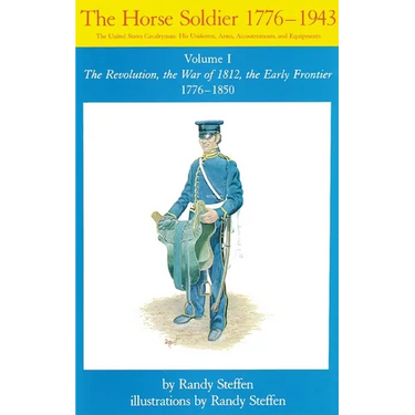 Horse Soldier, 1776-1850: The Revolution, the War of 1812, the Early Frontier 1776-1850 Volume 1