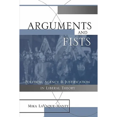 Arguments and Fists: Political Agency and Justification in Liberal Theory