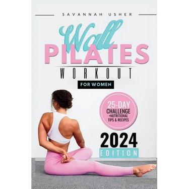 Wall Pilates for Women: A 25-Day Illustrated Guide to a Full Body Transformation, Burning Belly Fat and Building Your Core Strength + Nutritio