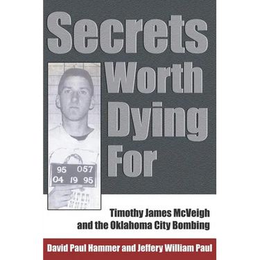 Secrets Worth Dying for: Timothy James McVeigh and the Oklahoma City Bombing