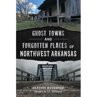 Ghost Towns and Forgotten Places of Northwest Arkansas