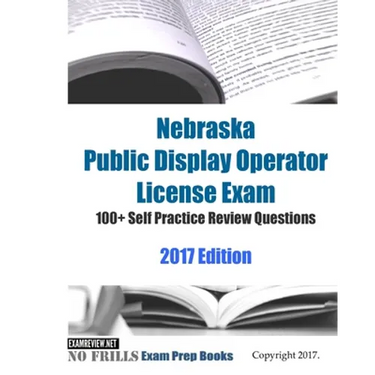 Nebraska Public Display Operator License Exam 100+ Self Practice Review Questions 2017 Edition