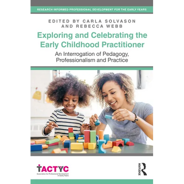 Exploring and Celebrating the Early Childhood Practitioner: An Interrogation of Pedagogy, Professionalism and Practice