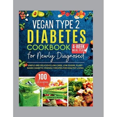 Vegan Type 2 Diabetes Cookbook for Newly Diagnosed: Simple and Delicious Low-carb, Low-sugar, Plant-based Diabetic-Friendly Recipes for Healthy Living