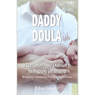 Daddy Doula-ish: A 21st Century Father's Approach to the Pregnancy and Childbirth - Becoming a Connected Partner in the Journey