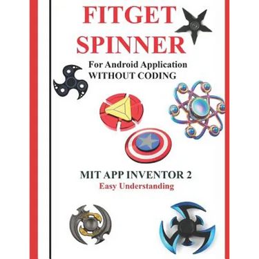 Fitget Spinner: For Android Application WITHOUT CODING using MIT APP INVENTOR 2 Easy Understanding: Creating Fitget Spinner applicatio