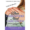What Do You Do...WHEN CAREGIVERS NEED CARE GIVEN: Caring For Yourself While Caring For Others