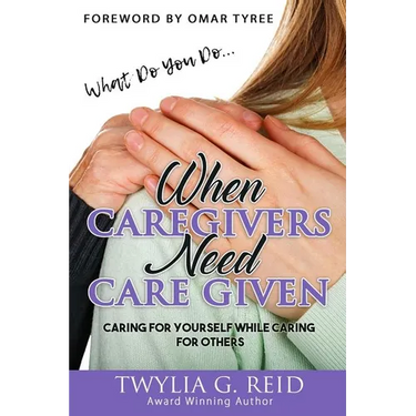 What Do You Do...WHEN CAREGIVERS NEED CARE GIVEN: Caring For Yourself While Caring For Others