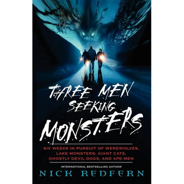Three Men Seeking Monsters: Six Weeks in Pursuit of Werewolves, Lake Monsters, Giant Cats, Ghostly Devil Dogs, and Ape-Men