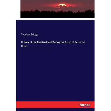 History of the Russian Fleet During the Reign of Peter the Great