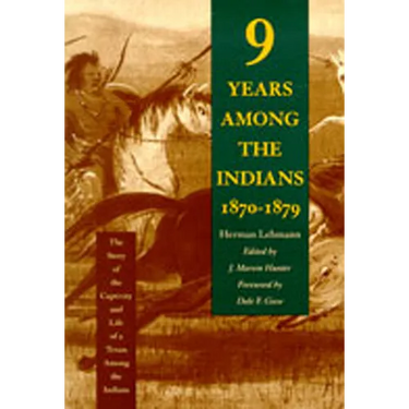 Nine Years Among the Indians, 1870-1879: The Story of the Captivity and Life of a Texan Among the Indians